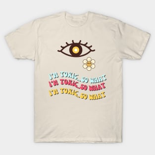 I am toxic T-Shirt